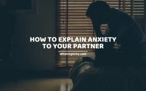 HOW TO EXPLAIN ANXIETY TO YOUR PARTNER