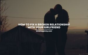 HOW TO FIX A BROKEN RELATIONSHIP WITH YOUR GIRLFRIEND 13 ways