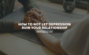 HOW TO NOT LET DEPRESSION RUIN YOUR RELATIONSHIP