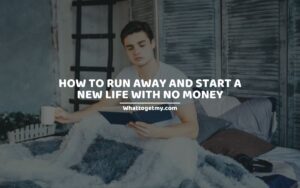 HOW TO RUN AWAY AND START A NEW LIFE WITH NO MONEY