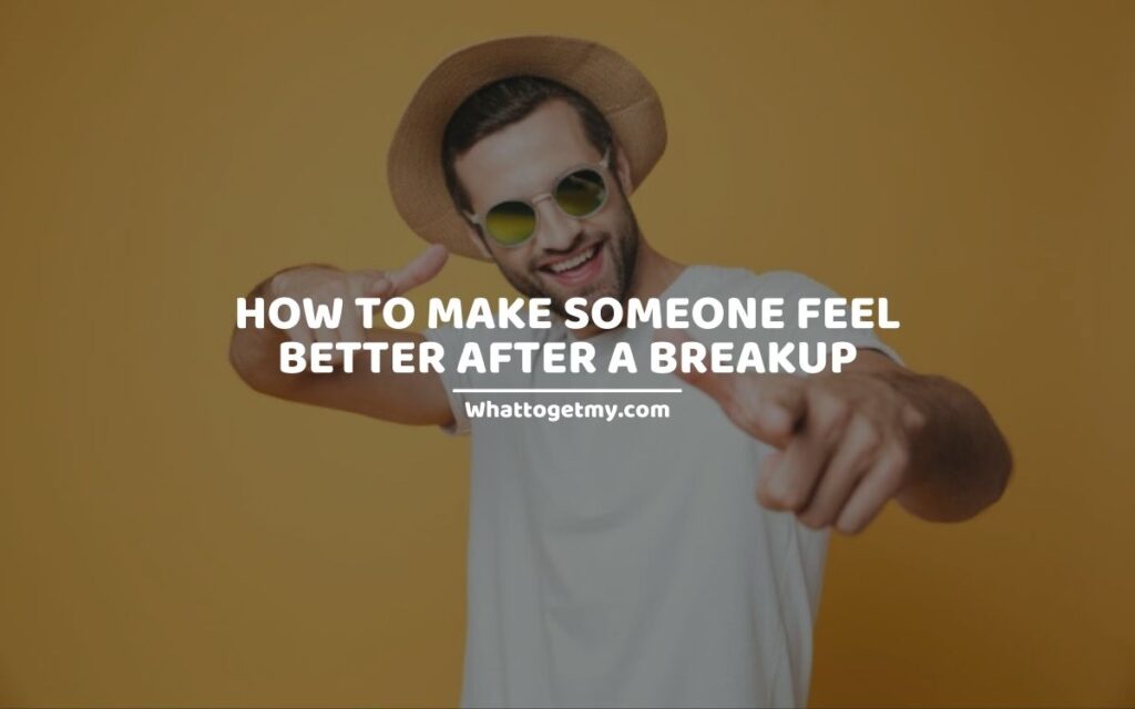 How to make someone feel better after a breakup (1)