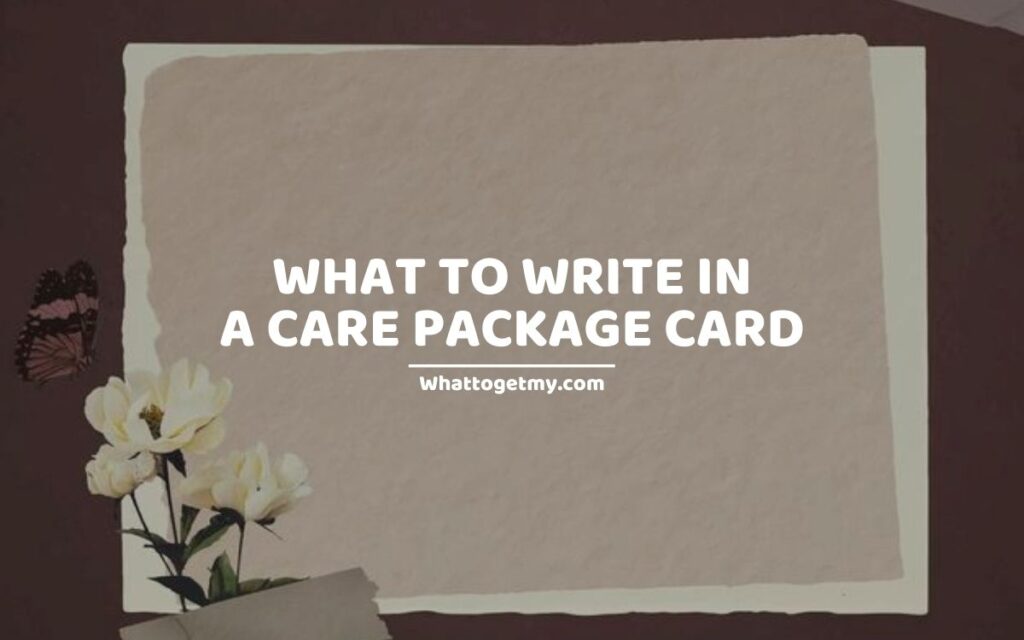 IDEAS ON WHAT TO WRITE IN A CARE PACKAGE CARD