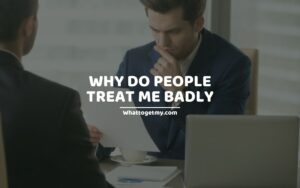 Reasons Why People Treat You Badly And What To Do About It