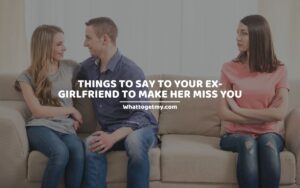 Things to Say to Your Ex-girlfriend to Make Her Miss You