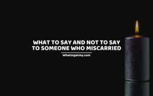 WHAT TO SAY AND NOT TO SAY TO SOMEONE WHO MISCARRIED