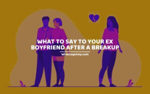 WHAT TO SAY TO YOUR EX BOYFRIEND AFTER A BREAKUP