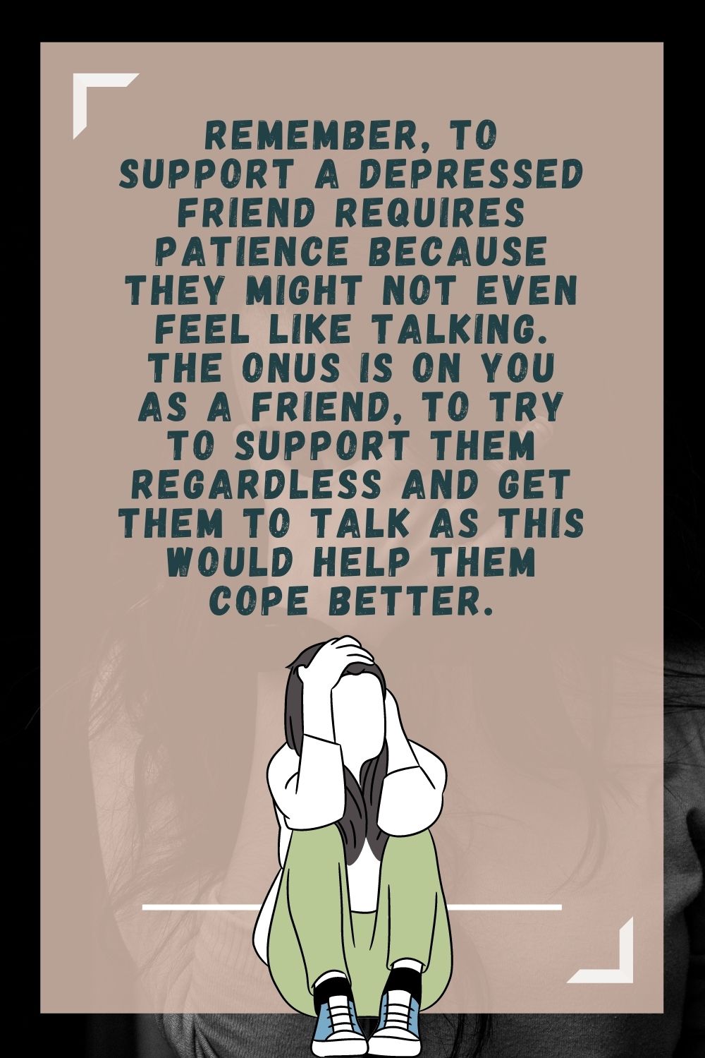 to support a depressed friend requires patience because they might not even feel like talking