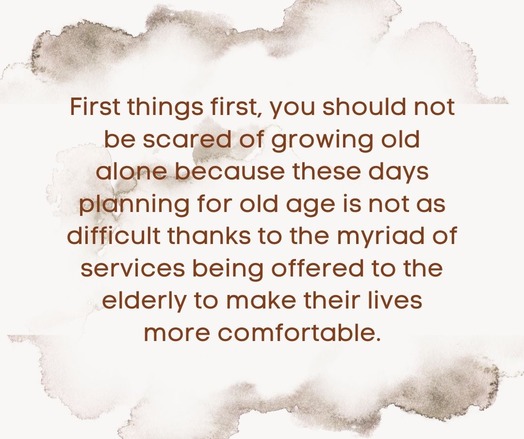 you should not be scared of growing old alone
