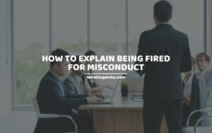 How To Explain Being Fired For Misconduct