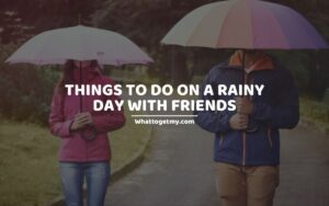 THINGS TO DO ON A RAINY DAY WITH FRIENDS