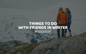 THINGS TO DO WITH FRIENDS IN WINTER