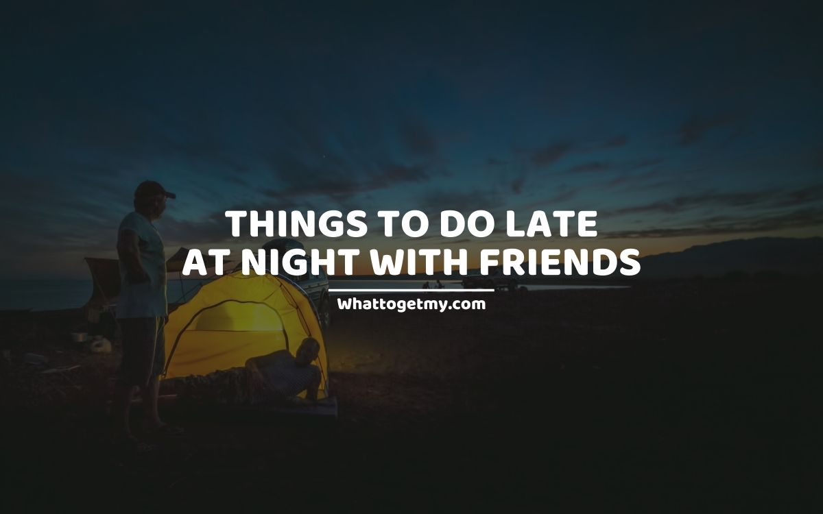 15 Things To Do Late At Night With Friends What To Get My 