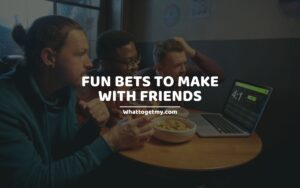 FUN BETS TO MAKE WITH FRIENDS