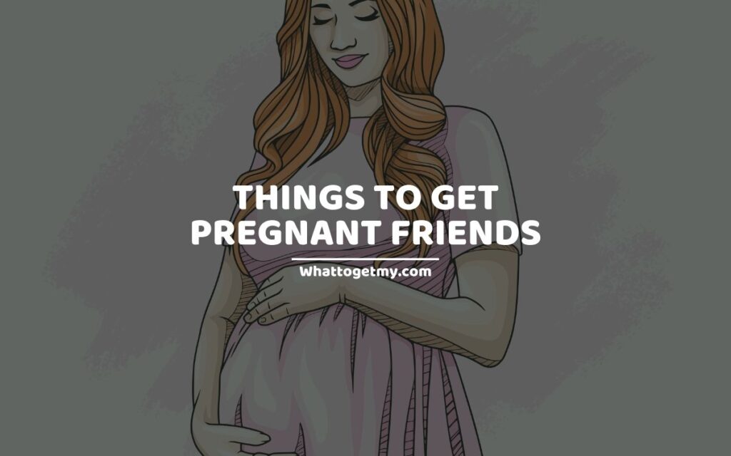 Things to Get Pregnant Friends