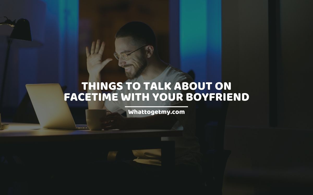 23 Things to Talk About on Facetime With Your Boyfriend What to get my...