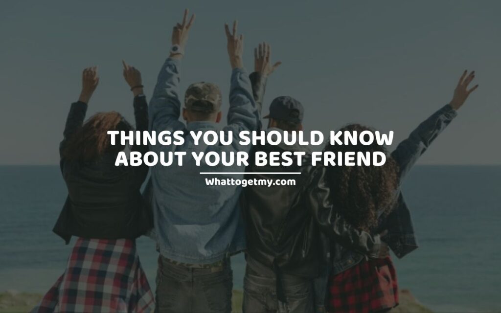 Things you should know about your best friend