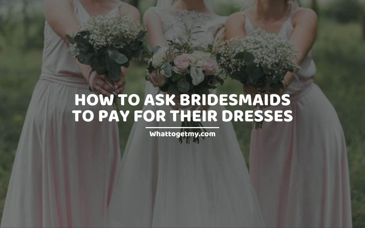 3 Solid Tips on How to Ask Bridesmaids to Pay for Their Dresses What