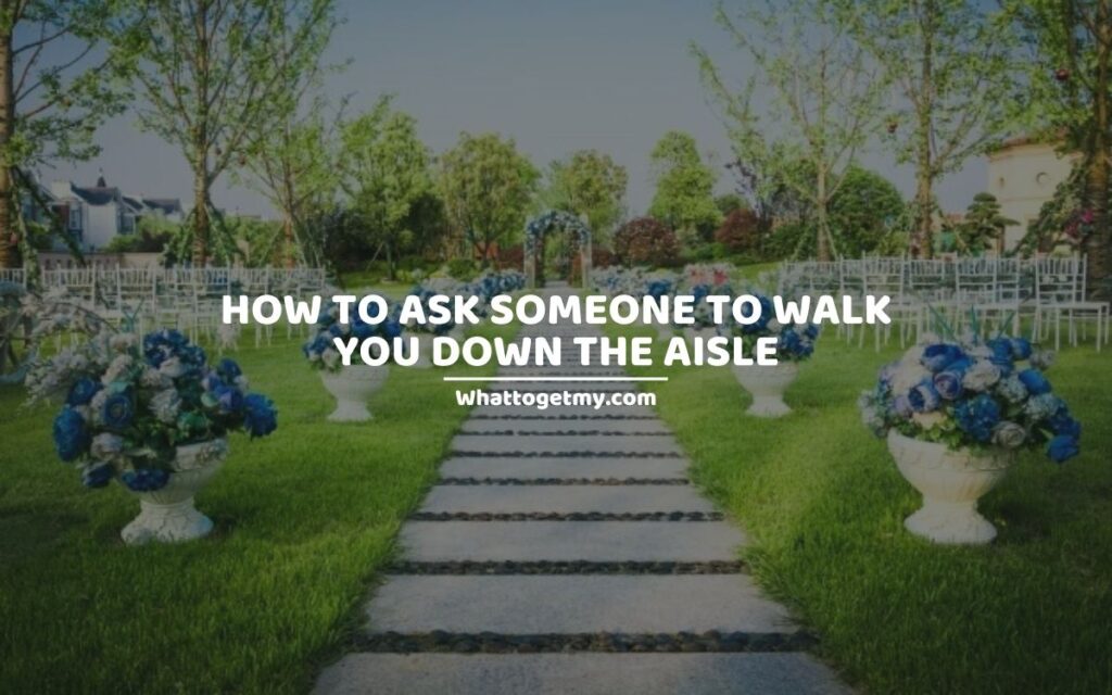 HOW TO ASK SOMEONE TO WALK YOU DOWN THE AISLE