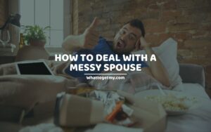 HOW TO DEAL WITH A MESSY SPOUSE