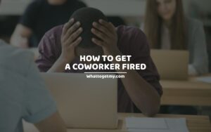 HOW TO GET A COWORKER FIRED