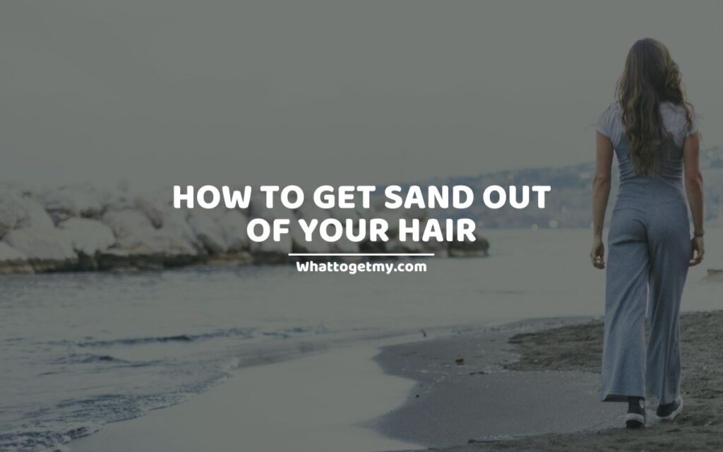 HOW TO GET SAND OUT OF YOUR HAIR