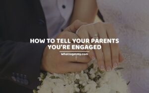 HOW TO TELL YOUR PARENTS YOU’RE ENGAGED