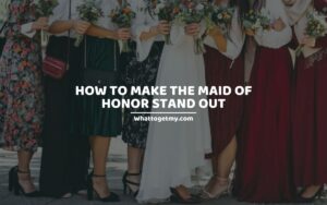 How to Make the Maid of Honor Stand Out
