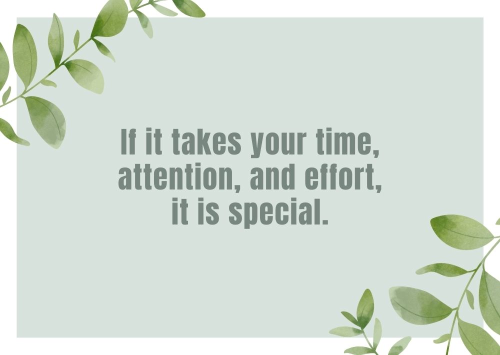 If it takes your time, attention, and effort, it is special.