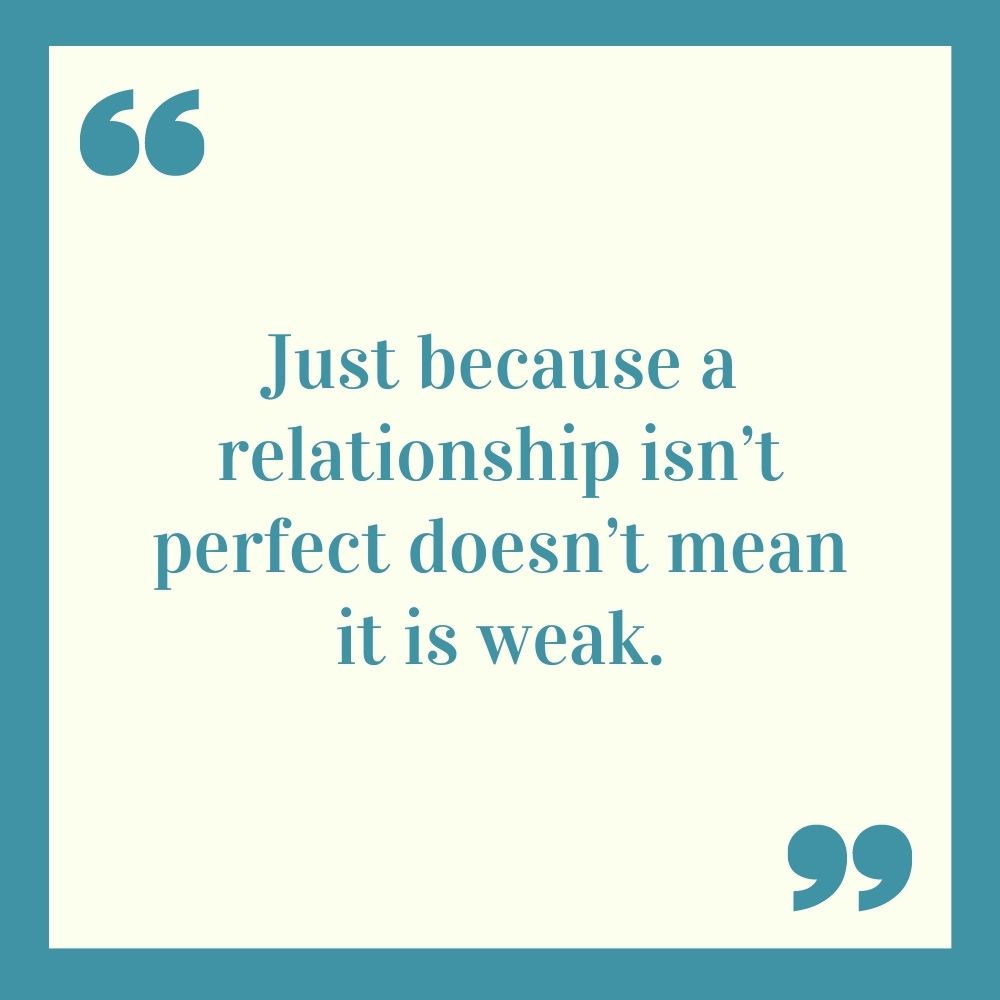 Just because a relationship isn’t perfect doesn’t mean it is weak.