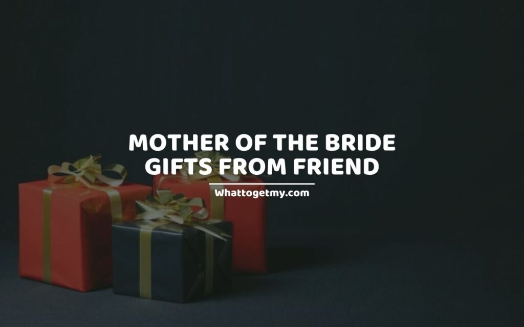 Mother of the Bride Gifts From Friend