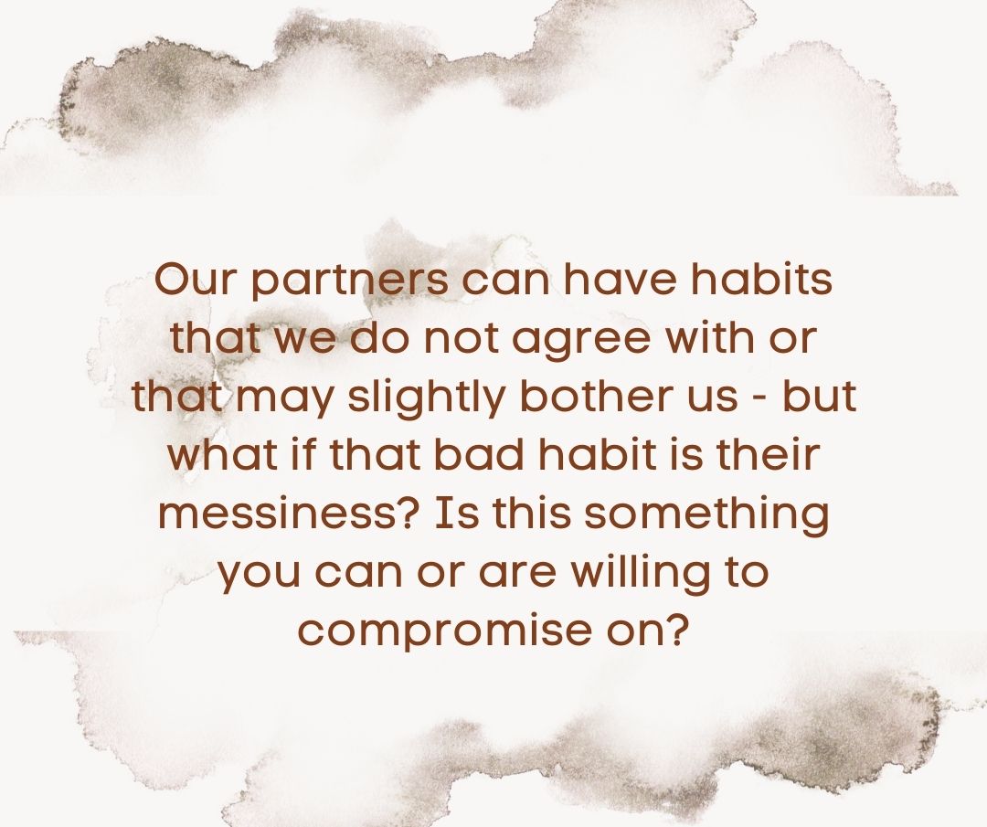 Our partners can have habits that we do not agree with or that may slightly bother us - but what if that bad habit is their messiness