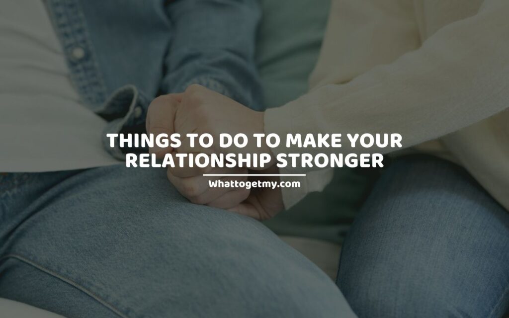 Things to Do to Make Your Relationship Stronger