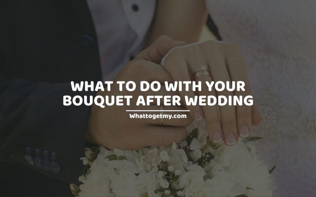 WHAT TO DO WITH YOUR BOUQUET AFTER WEDDING