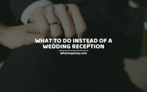 What To Do Instead Of A Wedding Reception