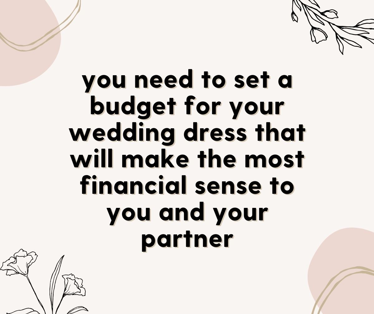 you need to set a budget for your wedding dress that will make the most financial sense to you and your partner