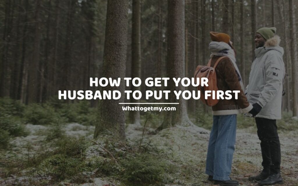 HOW TO GET YOUR HUSBAND TO PUT YOU FIRST