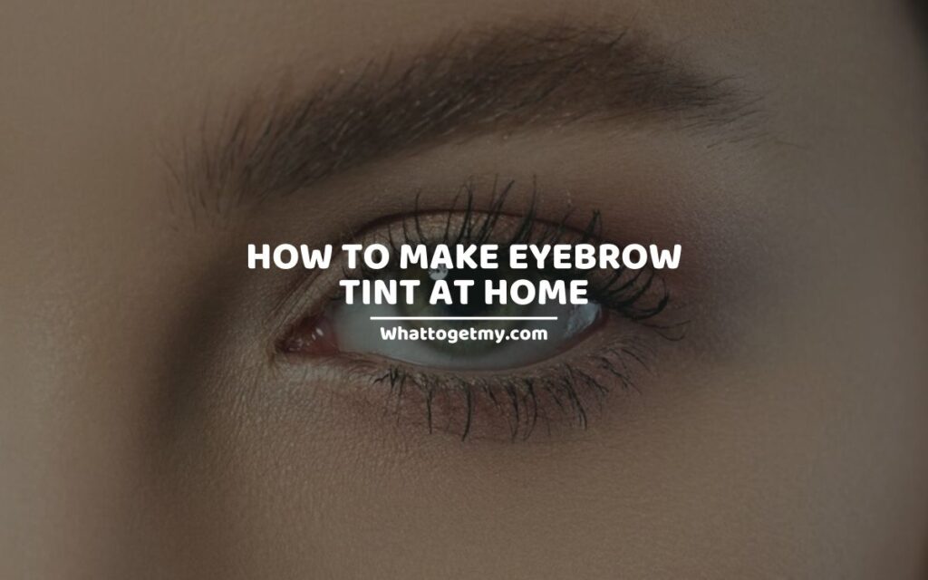 HOW TO MAKE EYEBROW TINT AT HOME