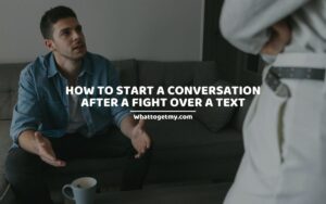 HOW TO START A CONVERSATION AFTER A FIGHT OVER A TEXT