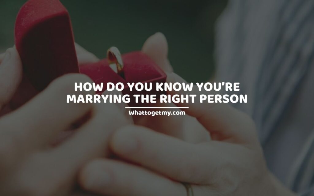 How Do You Know You’re Marrying The Right Person