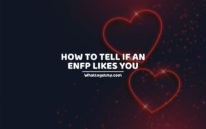 How To Tell If An ENFP Likes You
