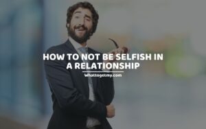 How to Not Be Selfish in a Relationship