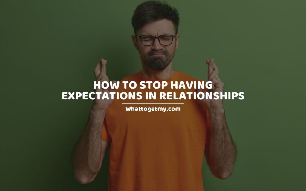 How to Stop Having Expectations in Relationships