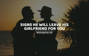 SIGNS HE WILL LEAVE HIS GIRLFRIEND FOR YOU