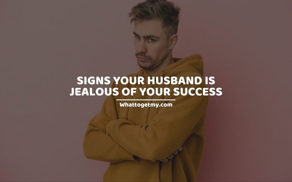 SIGNS YOUR HUSBAND IS JEALOUS OF YOUR SUCCESS