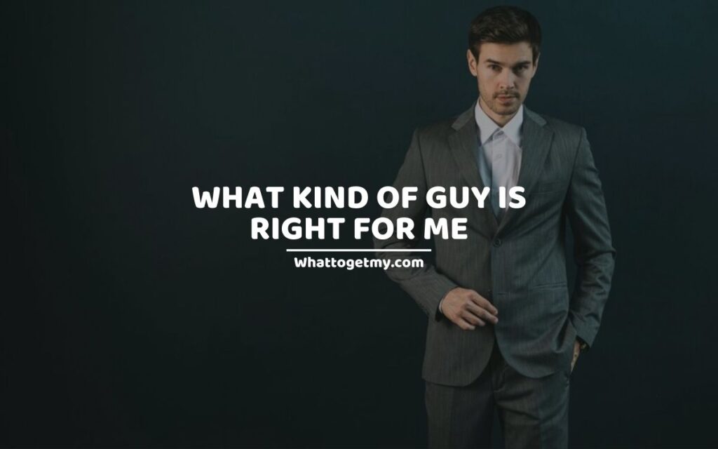 WHAT KIND OF GUY IS RIGHT FOR ME
