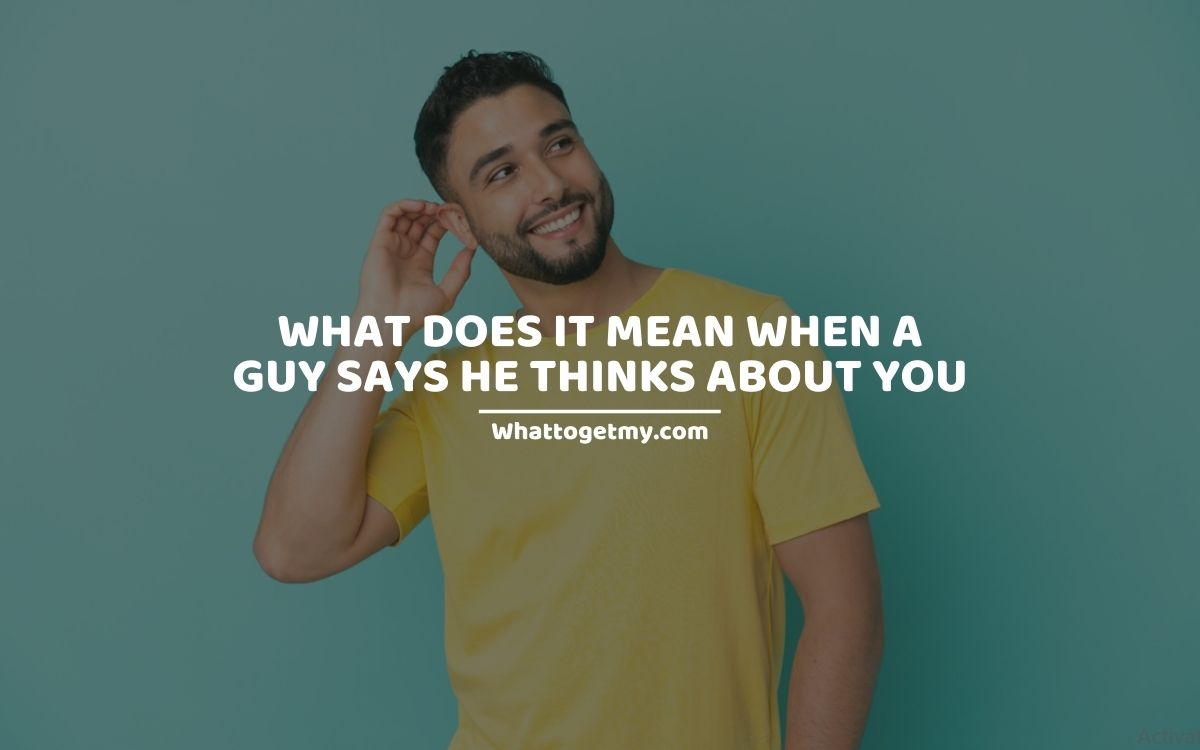 What Does It Mean When A Guy Says He Thinks About You 15 Reasons He 