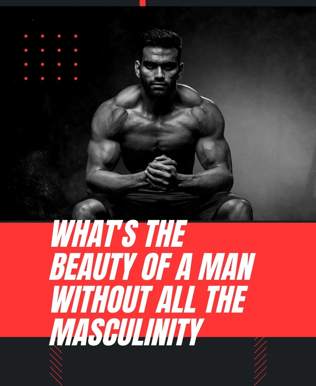 What's the beauty of a man without all the masculinity
