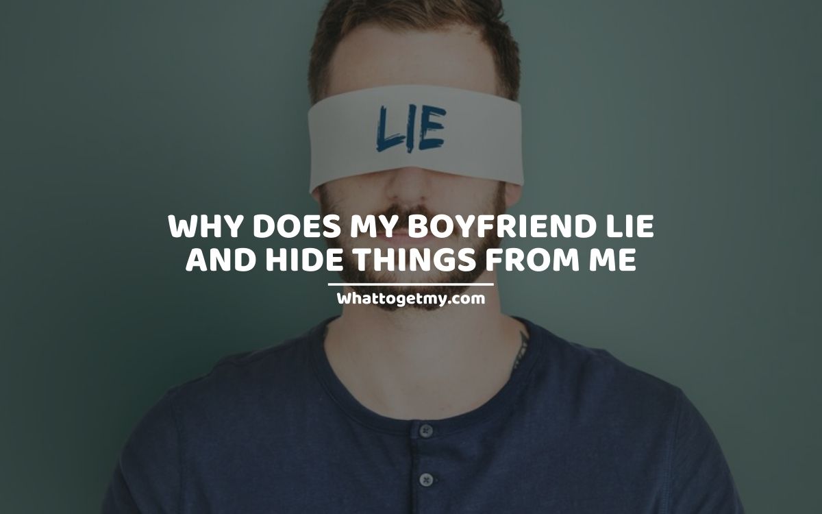 why-does-my-boyfriend-lie-and-hide-things-from-me-11-reasons-what