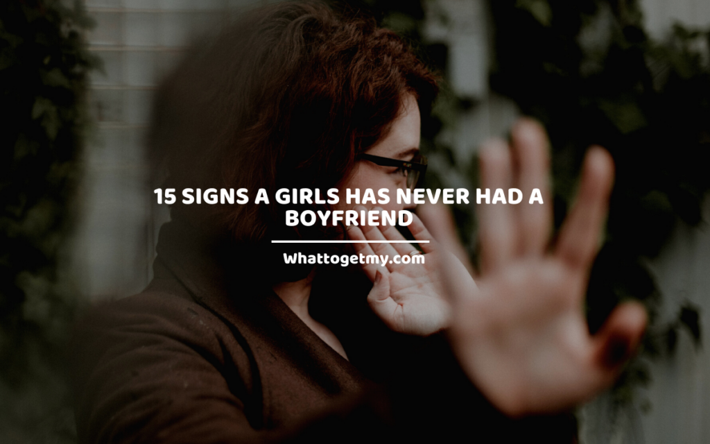15 Signs A Girl Has Never Had A Boyfriend