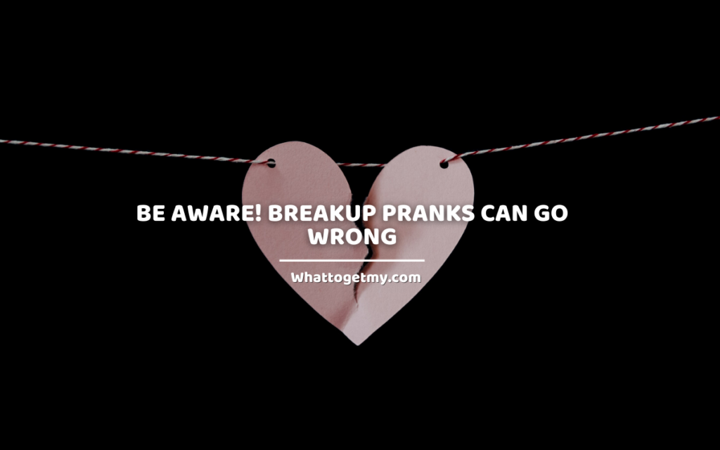 Be aware! Breakup pranks can go wrong